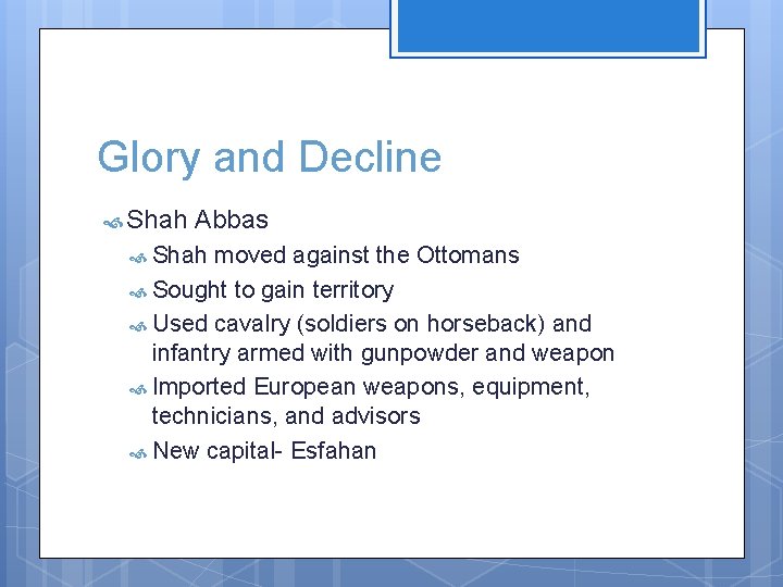 Glory and Decline Shah Abbas Shah moved against the Ottomans Sought to gain territory