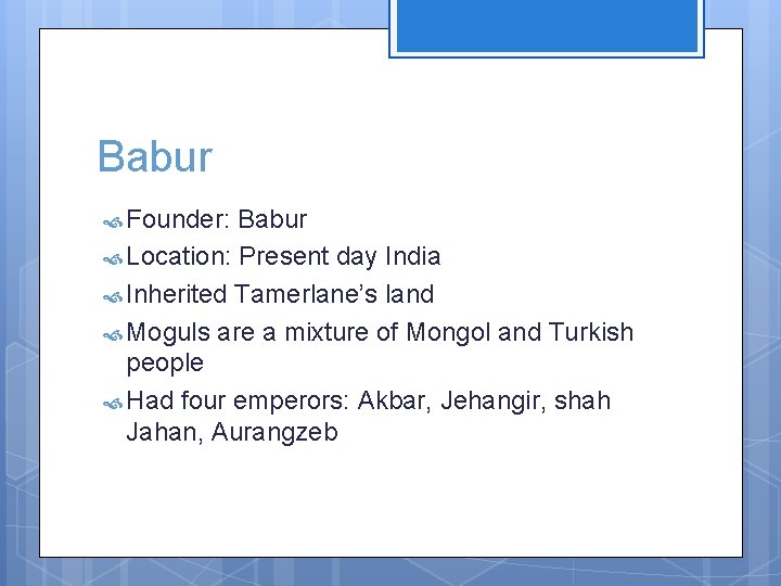 Babur Founder: Babur Location: Present day India Inherited Tamerlane’s land Moguls are a mixture