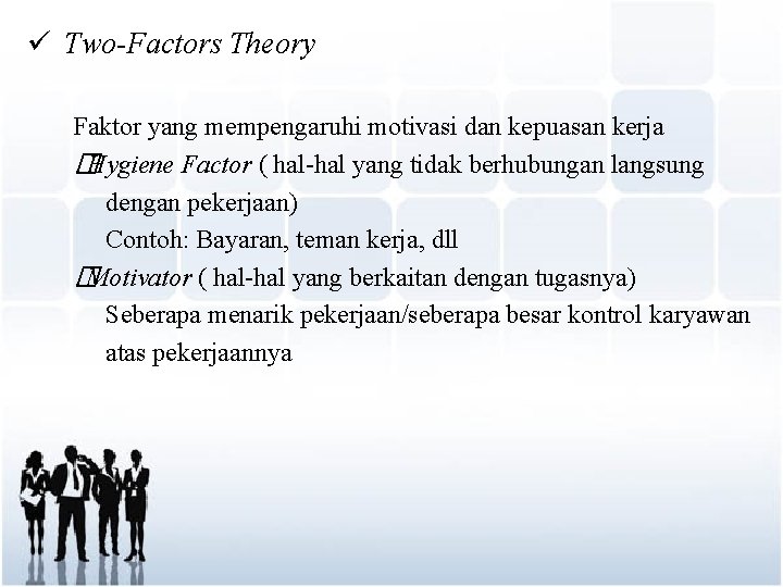 ü Two-Factors Theory Faktor yang mempengaruhi motivasi dan kepuasan kerja �Hygiene Factor ( hal-hal