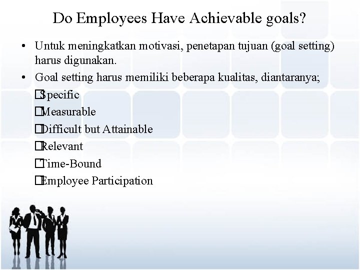 Do Employees Have Achievable goals? • Untuk meningkatkan motivasi, penetapan tujuan (goal setting) harus