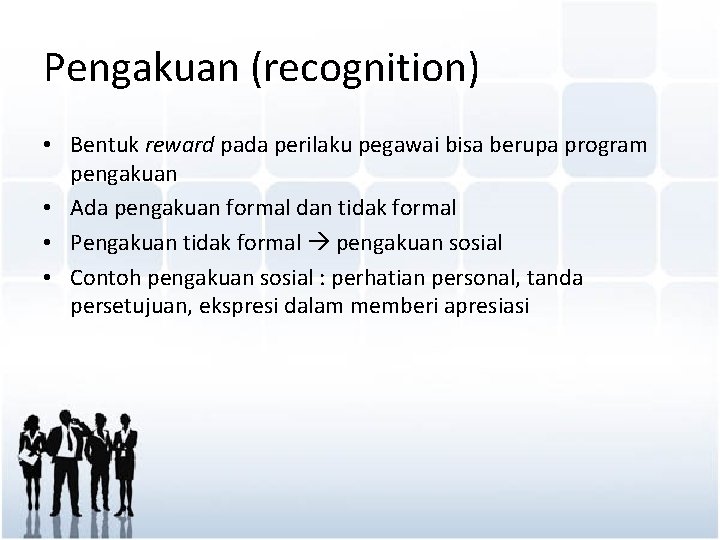 Pengakuan (recognition) • Bentuk reward pada perilaku pegawai bisa berupa program pengakuan • Ada