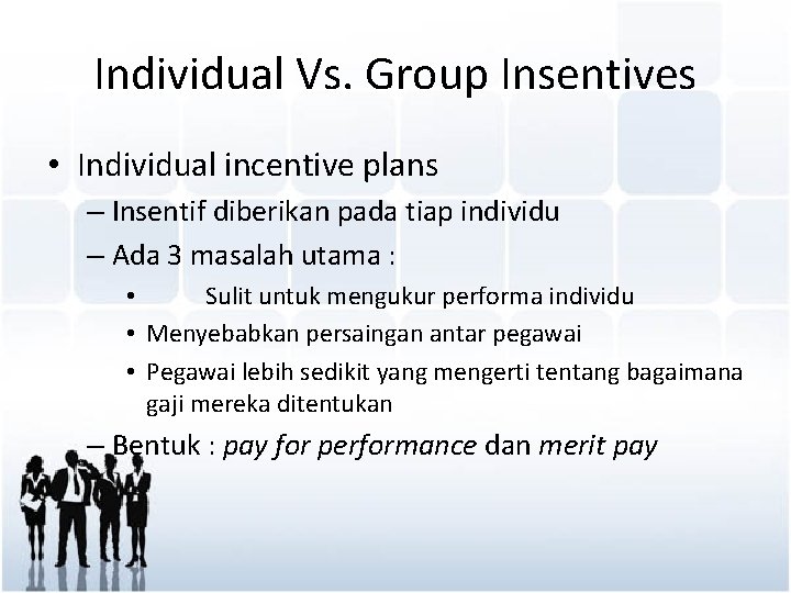 Individual Vs. Group Insentives • Individual incentive plans – Insentif diberikan pada tiap individu