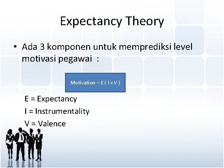 Expectancy Theory • Ada 3 komponen untuk memprediksi level motivasi pegawai : Motivation =