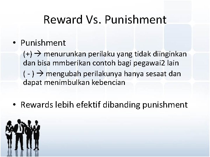 Reward Vs. Punishment • Punishment (+) menurunkan perilaku yang tidak diinginkan dan bisa mmberikan