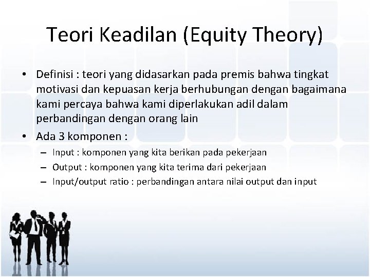 Teori Keadilan (Equity Theory) • Definisi : teori yang didasarkan pada premis bahwa tingkat
