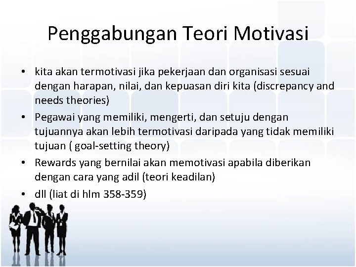 Penggabungan Teori Motivasi • kita akan termotivasi jika pekerjaan dan organisasi sesuai dengan harapan,