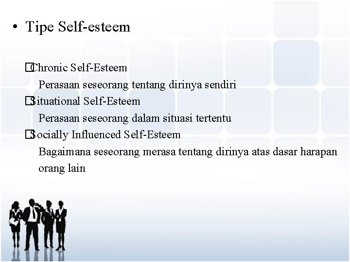  • Tipe Self-esteem �Chronic Self-Esteem Perasaan seseorang tentang dirinya sendiri �Situational Self-Esteem Perasaan