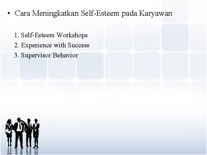  • Cara Meningkatkan Self-Esteem pada Karyawan 1. Self-Esteem Workshops 2. Experience with Success