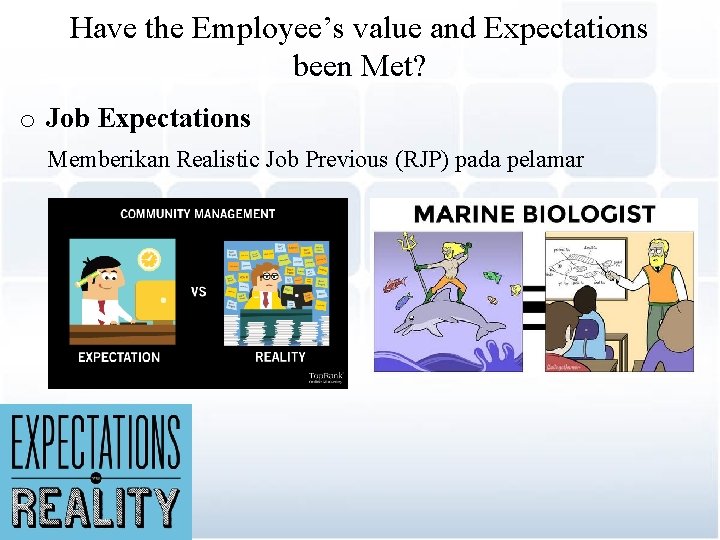 Have the Employee’s value and Expectations been Met? o Job Expectations Memberikan Realistic Job
