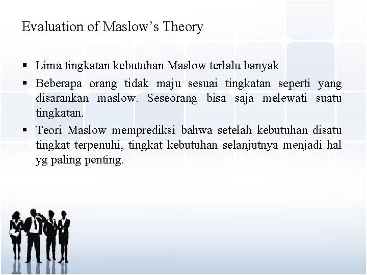 Evaluation of Maslow’s Theory § Lima tingkatan kebutuhan Maslow terlalu banyak § Beberapa orang