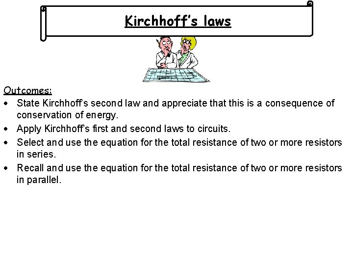 Kirchhoff’s laws Outcomes: State Kirchhoff’s second law and appreciate that this is a consequence