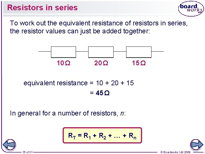 Resistors in series To work out the equivalent resistance of resistors in series, the