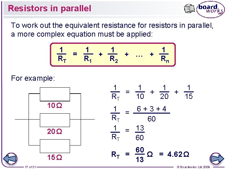 Resistors in parallel To work out the equivalent resistance for resistors in parallel, a
