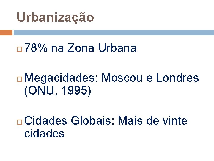Urbanização 78% na Zona Urbana Megacidades: Moscou e Londres (ONU, 1995) Cidades Globais: Mais