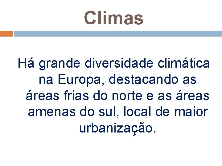 Climas Há grande diversidade climática na Europa, destacando as áreas frias do norte e