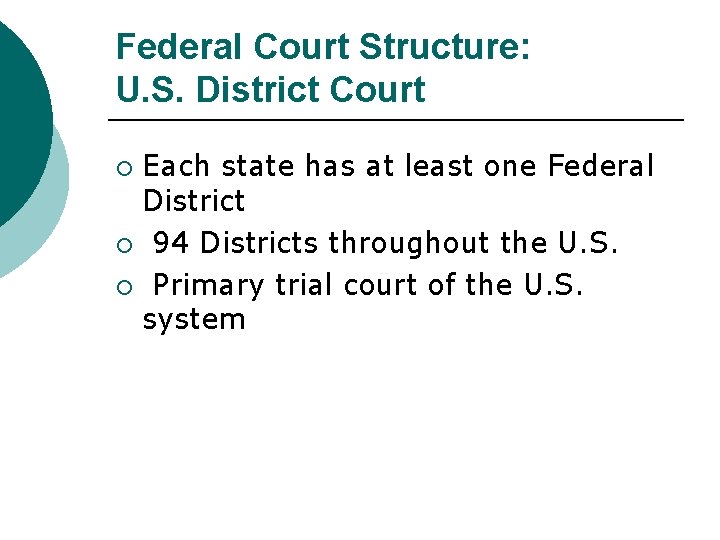 Federal Court Structure: U. S. District Court Each state has at least one Federal