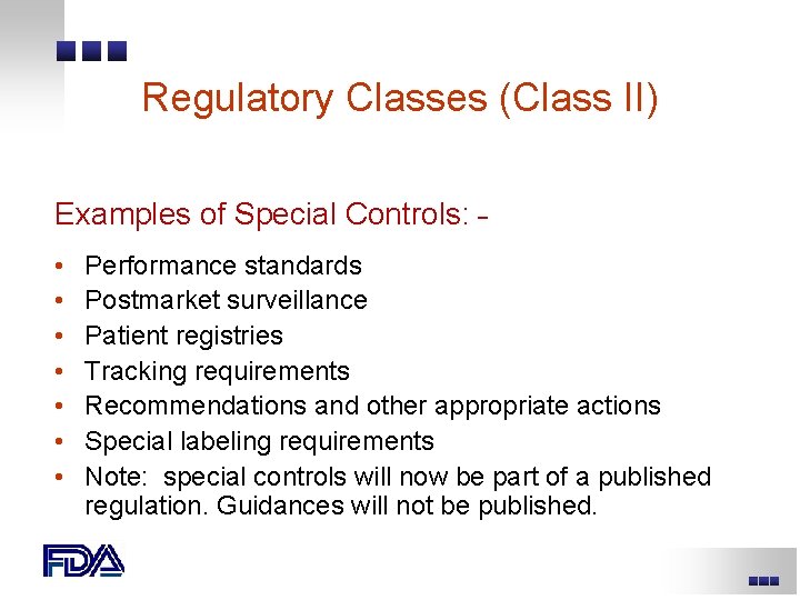 Regulatory Classes (Class II) Examples of Special Controls: • • Performance standards Postmarket surveillance Regulatory Classes (Class II) Examples of Special Controls: • • Performance standards Postmarket surveillance