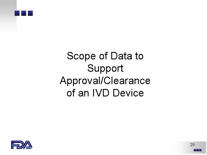Scope of Data to Support Approval/Clearance of an IVD Device 29 Scope of Data to Support Approval/Clearance of an IVD Device 29