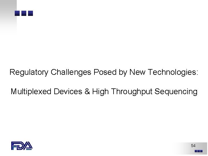 Regulatory Challenges Posed by New Technologies: Multiplexed Devices & High Throughput Sequencing 54 Regulatory Challenges Posed by New Technologies: Multiplexed Devices & High Throughput Sequencing 54