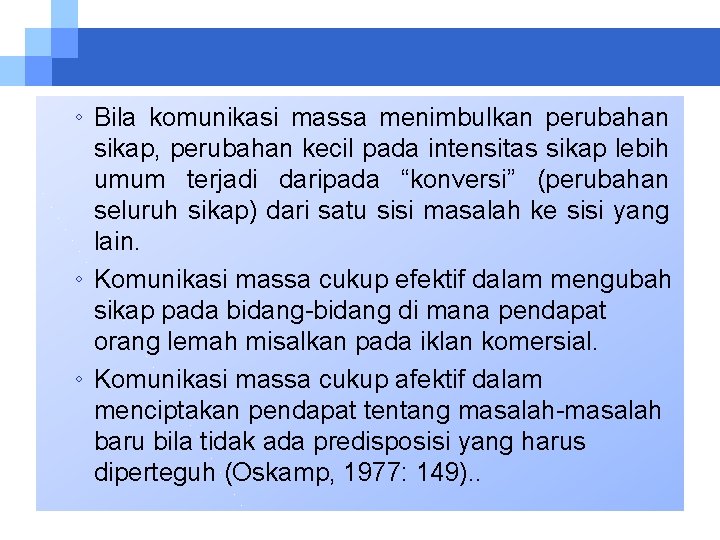 ◦ Bila komunikasi massa menimbulkan perubahan sikap, perubahan kecil pada intensitas sikap lebih umum ◦ Bila komunikasi massa menimbulkan perubahan sikap, perubahan kecil pada intensitas sikap lebih umum