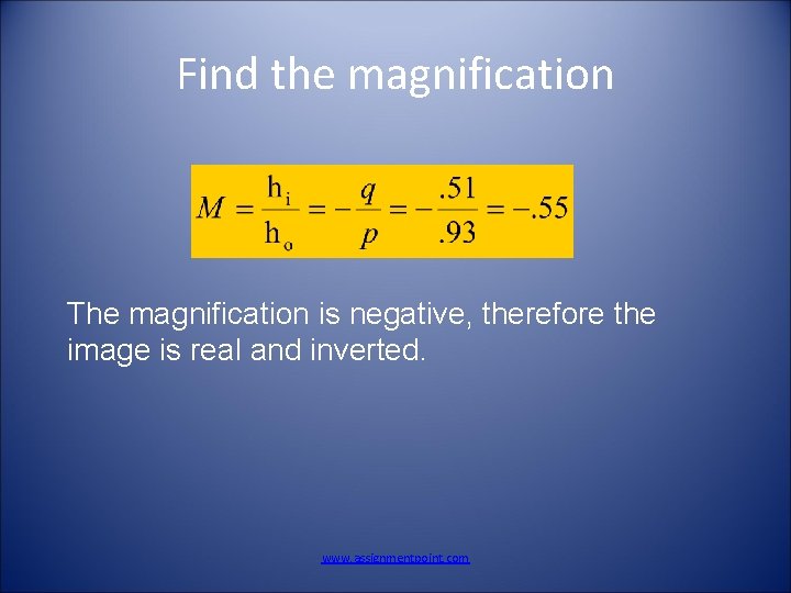 Find the magnification The magnification is negative, therefore the image is real and inverted.