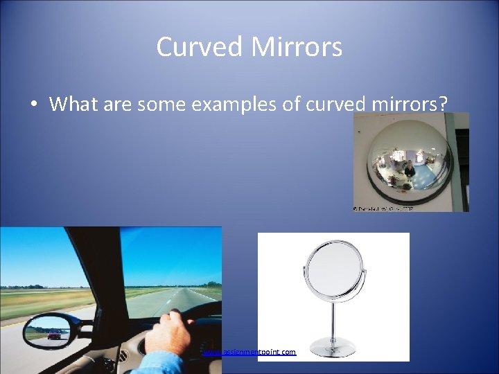 Curved Mirrors • What are some examples of curved mirrors? www. assignmentpoint. com 