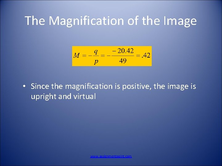 The Magnification of the Image • Since the magnification is positive, the image is