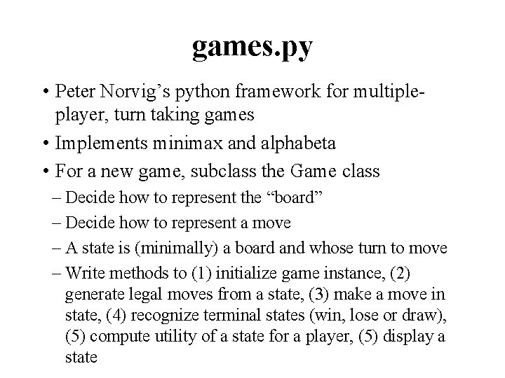 games. py • Peter Norvig’s python framework for multipleplayer, turn taking games • Implements