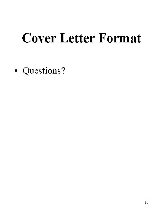 Cover Letter Format • Questions? 13 Cover Letter Format • Questions? 13