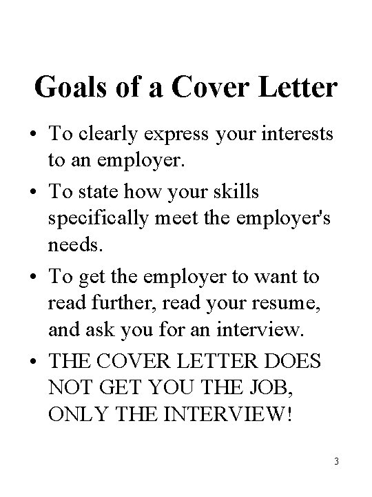 Goals of a Cover Letter • To clearly express your interests to an employer. Goals of a Cover Letter • To clearly express your interests to an employer.
