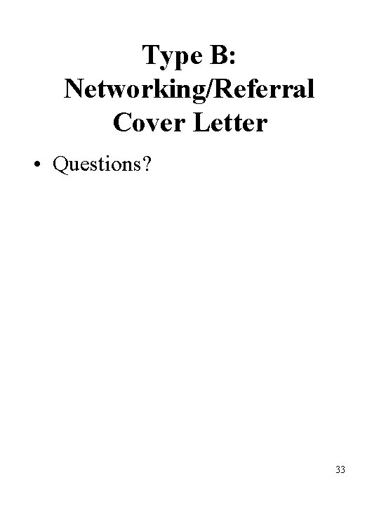 Type B: Networking/Referral Cover Letter • Questions? 33 Type B: Networking/Referral Cover Letter • Questions? 33