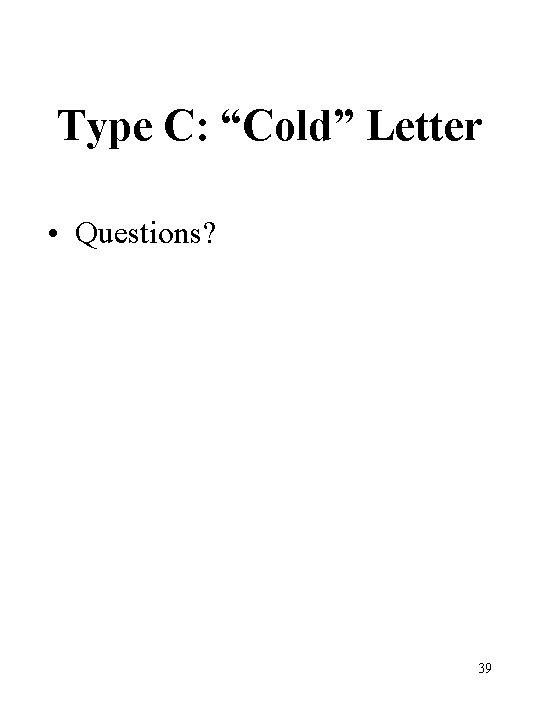 Type C: “Cold” Letter • Questions? 39 Type C: “Cold” Letter • Questions? 39