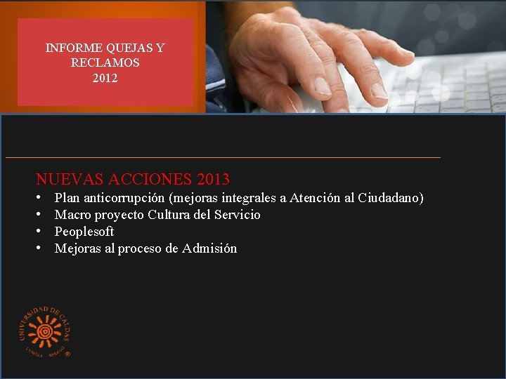 INFORME QUEJAS Y RECLAMOS 2012 NUEVAS ACCIONES 2013 • • Plan anticorrupción (mejoras integrales