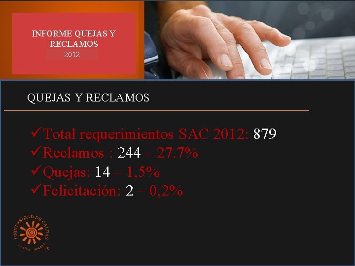INFORME QUEJAS Y RECLAMOS 2012 QUEJAS Y RECLAMOS üTotal requerimientos SAC 2012: 879 üReclamos