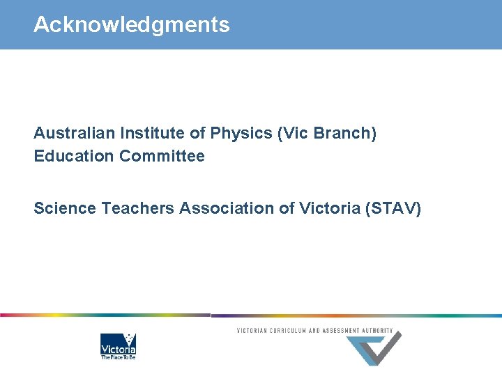 Acknowledgments Australian Institute of Physics (Vic Branch) Education Committee Science Teachers Association of Victoria