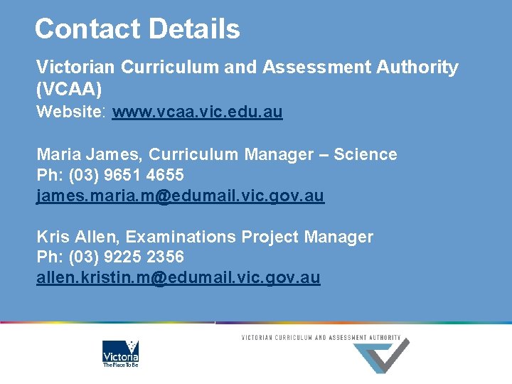 Contact Details Victorian Curriculum and Assessment Authority (VCAA) Website: www. vcaa. vic. edu. au