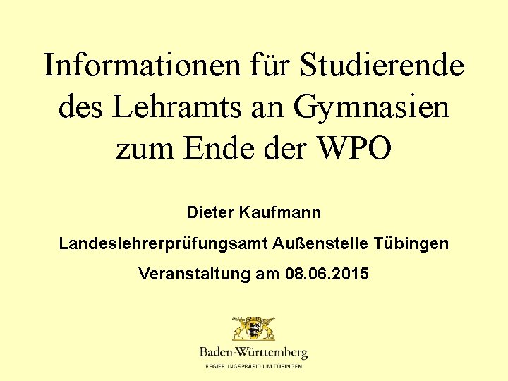 Informationen für Studierende des Lehramts an Gymnasien zum Ende der WPO Dieter Kaufmann Landeslehrerprüfungsamt