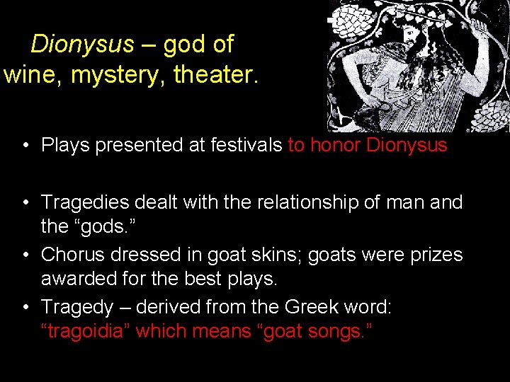 Dionysus – god of wine, mystery, theater. • Plays presented at festivals to honor