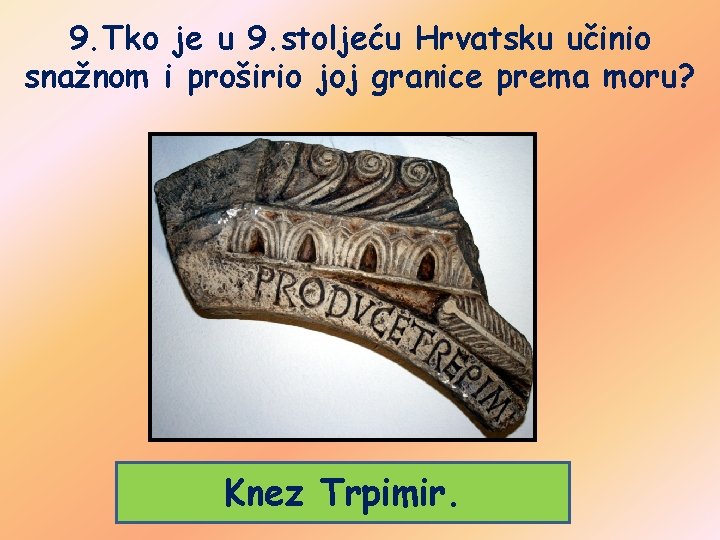 9. Tko je u 9. stoljeću Hrvatsku učinio snažnom i proširio joj granice prema