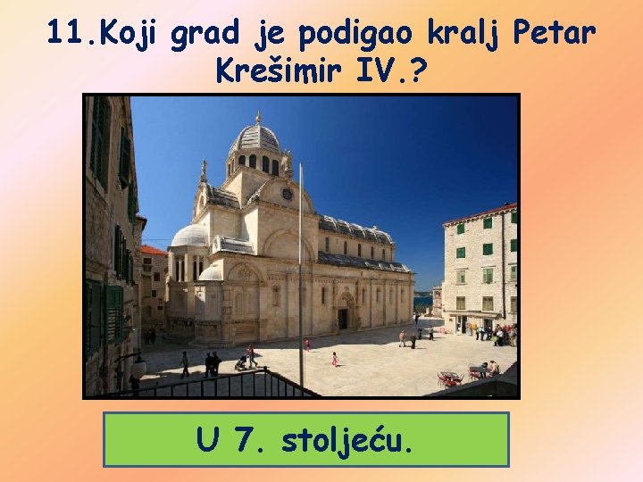 11. Koji grad je podigao kralj Petar Krešimir IV. ? U 7. stoljeću. 