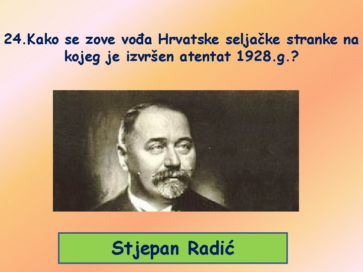 24. Kako se zove vođa Hrvatske seljačke stranke na kojeg je izvršen atentat 1928.