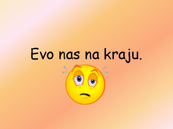 Evo nas na kraju. 