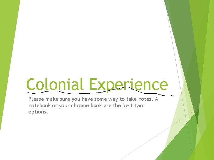 Colonial Experience Please make sure you have some way to take notes. A notebook