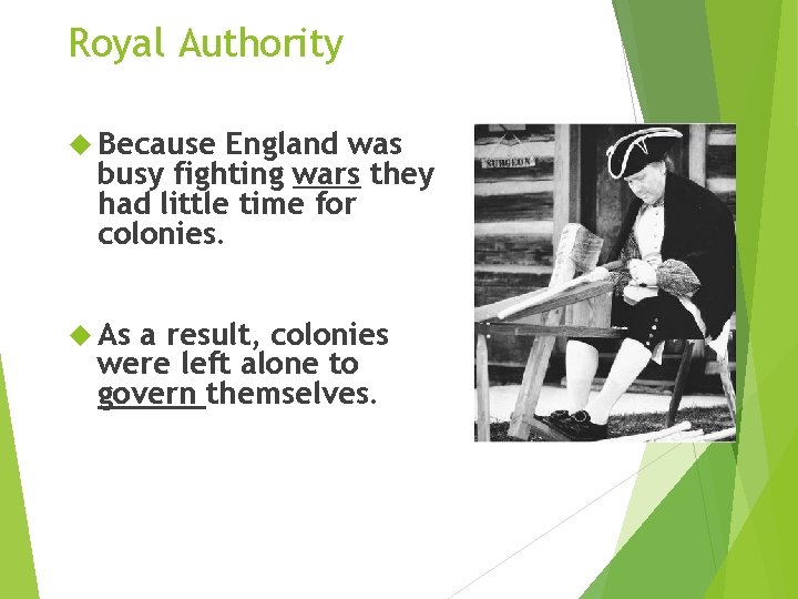 Royal Authority Because England was busy fighting wars they had little time for colonies.