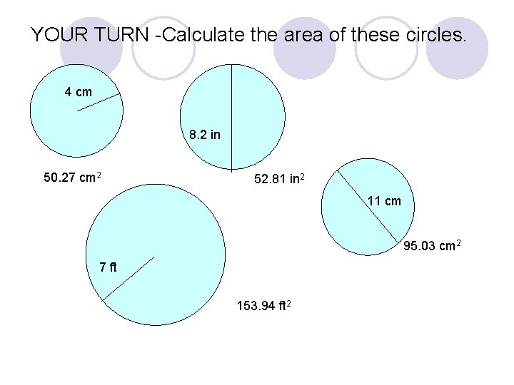 YOUR TURN -Calculate the area of these circles. 4 cm 8. 2 in 50.
