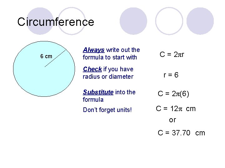 Circumference 6 cm Always write out the formula to start with Check if you