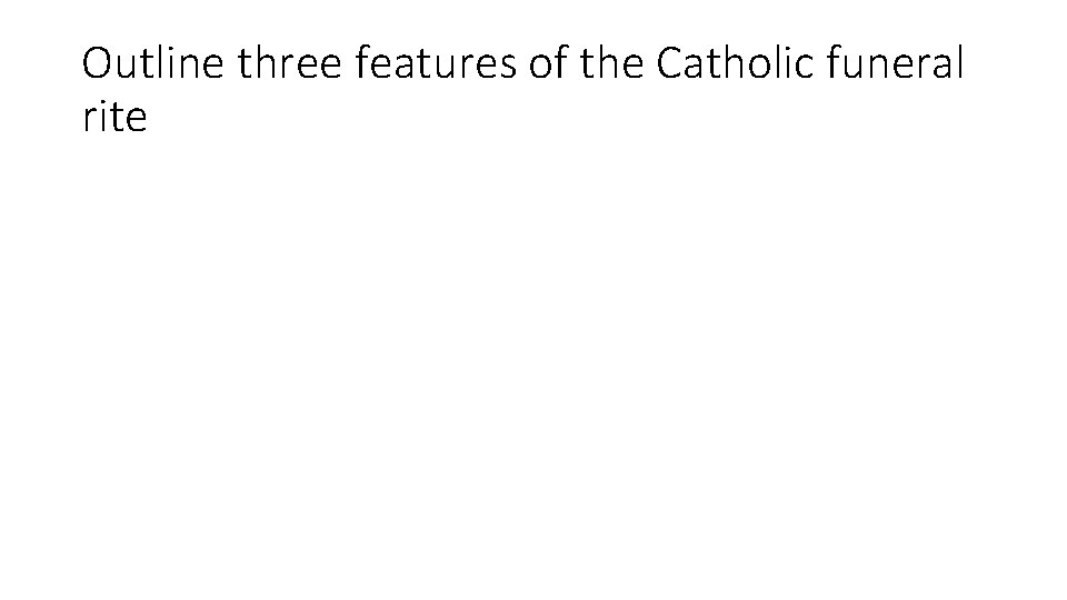 Outline three features of the Catholic funeral rite Outline three features of the Catholic funeral rite