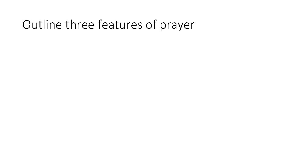 Outline three features of prayer Outline three features of prayer