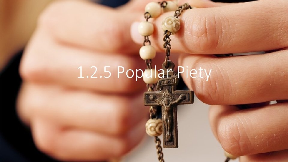 1. 2. 5 Popular Piety 1. 2. 5 Popular Piety