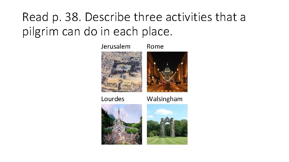 Read p. 38. Describe three activities that a pilgrim can do in each place. Read p. 38. Describe three activities that a pilgrim can do in each place.